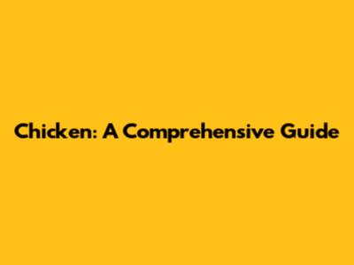 Chicken: A Comprehensive Guide