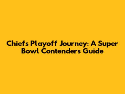 Chiefs' Playoff Journey: A Super Bowl Contender's Guide