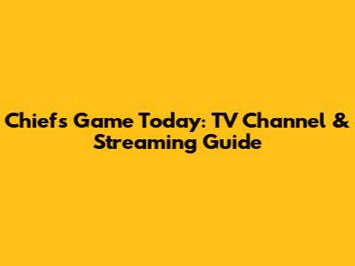 Chiefs Game Today: TV Channel & Streaming Guide