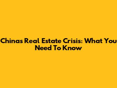 China's Real Estate Crisis: What You Need To Know