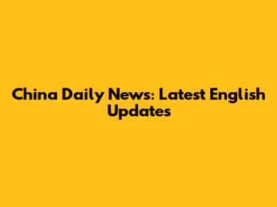China Daily News: Latest English Updates