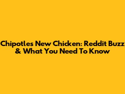 Chipotle's New Chicken: Reddit Buzz & What You Need To Know
