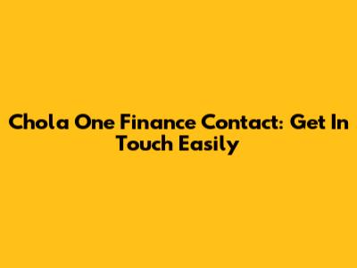 Chola One Finance Contact: Get In Touch Easily