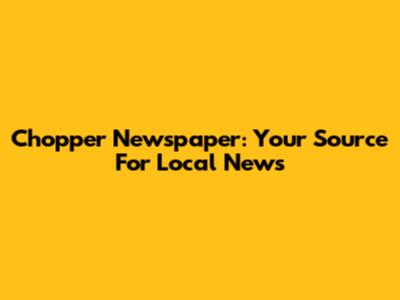 Chopper Newspaper: Your Source For Local News