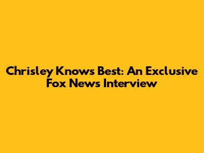 Chrisley Knows Best: An Exclusive Fox News Interview