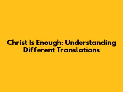Christ Is Enough: Understanding Different Translations