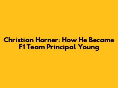 Christian Horner: How He Became F1 Team Principal Young