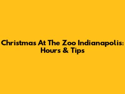 Christmas At The Zoo Indianapolis: Hours & Tips
