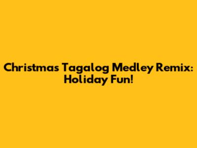 Christmas Tagalog Medley Remix: Holiday Fun!