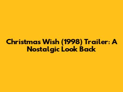 Christmas Wish (1998) Trailer: A Nostalgic Look Back