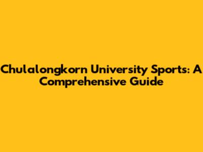 Chulalongkorn University Sports: A Comprehensive Guide