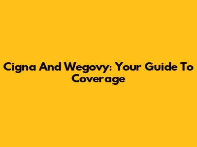 Cigna And Wegovy: Your Guide To Coverage