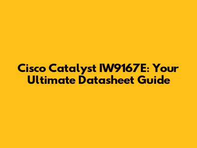 Cisco Catalyst IW9167E: Your Ultimate Datasheet Guide