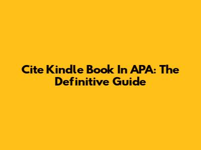 Cite Kindle Book In APA: The Definitive Guide
