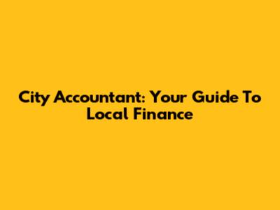 City Accountant: Your Guide To Local Finance
