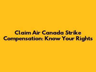 Claim Air Canada Strike Compensation: Know Your Rights