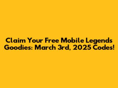 Claim Your Free Mobile Legends Goodies: March 3rd, 2025 Codes!