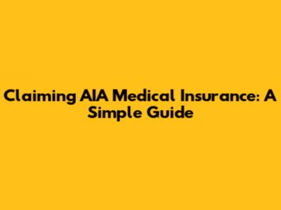 Claiming AIA Medical Insurance: A Simple Guide