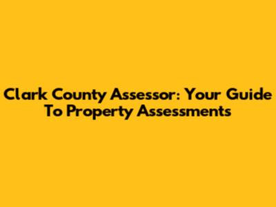 Clark County Assessor: Your Guide To Property Assessments