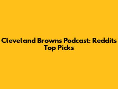 Cleveland Browns Podcast: Reddit's Top Picks
