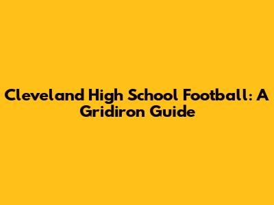 Cleveland High School Football: A Gridiron Guide