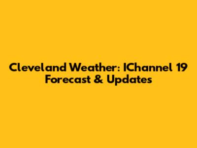 Cleveland Weather: IChannel 19 Forecast & Updates