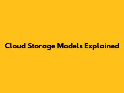 Cloud Storage Models Explained