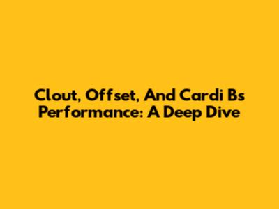 Clout, Offset, And Cardi B's Performance: A Deep Dive