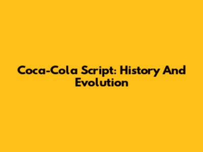 Coca-Cola Script: History And Evolution