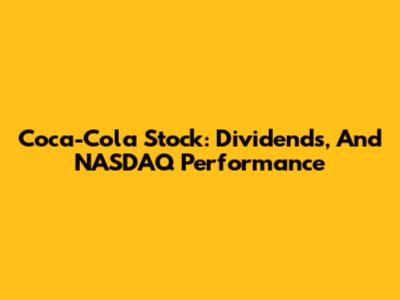 Coca-Cola Stock: Dividends, And NASDAQ Performance