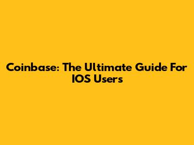 Coinbase: The Ultimate Guide For IOS Users