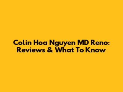 Colin Hoa Nguyen MD Reno: Reviews & What To Know