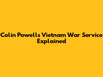 Colin Powell's Vietnam War Service Explained