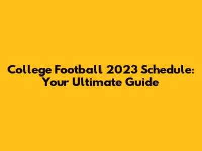College Football 2023 Schedule: Your Ultimate Guide