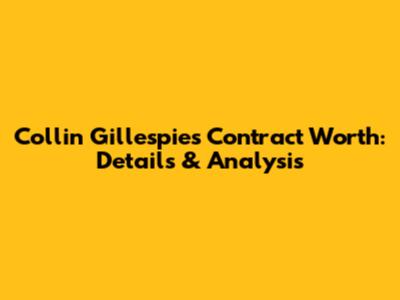 Collin Gillespie's Contract Worth: Details & Analysis