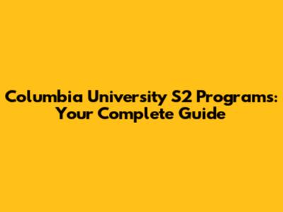 Columbia University S2 Programs: Your Complete Guide