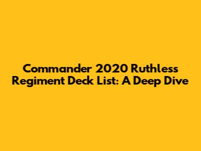 Commander 2020 Ruthless Regiment Deck List: A Deep Dive