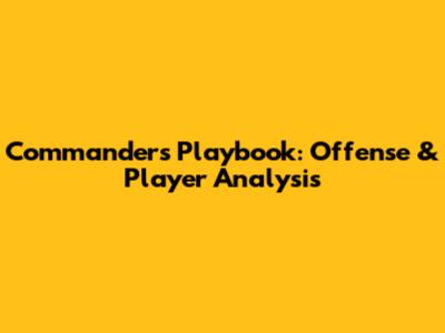Commanders' Playbook: Offense & Player Analysis