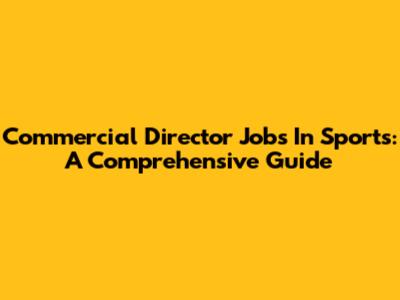 Commercial Director Jobs In Sports: A Comprehensive Guide