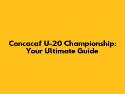 Concacaf U-20 Championship: Your Ultimate Guide