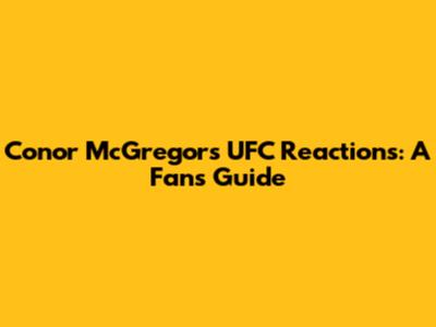 Conor McGregor's UFC Reactions: A Fan's Guide