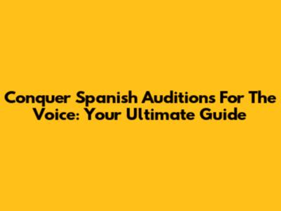 Conquer Spanish Auditions For The Voice: Your Ultimate Guide