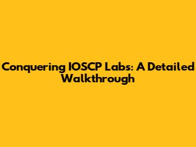 Conquering IOSCP Labs: A Detailed Walkthrough