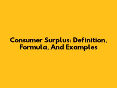Consumer Surplus: Definition, Formula, And Examples