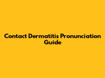 Contact Dermatitis Pronunciation Guide