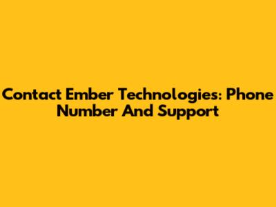 Contact Ember Technologies: Phone Number And Support