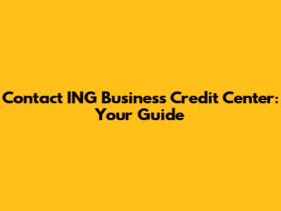 Contact ING Business Credit Center: Your Guide