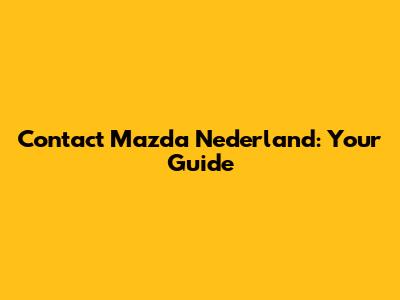 Contact Mazda Nederland: Your Guide