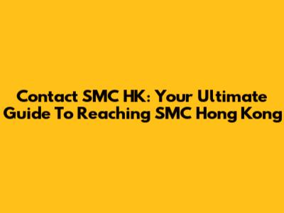 Contact SMC HK: Your Ultimate Guide To Reaching SMC Hong Kong