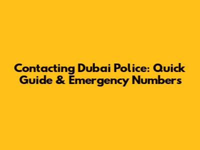 Contacting Dubai Police: Quick Guide & Emergency Numbers